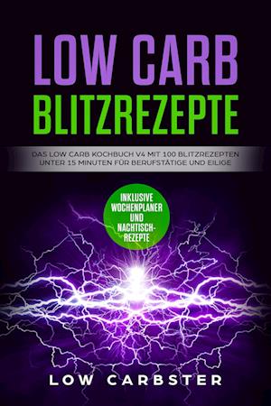 Low Carb Blitzrezepte: Das Low Carb Kochbuch V4 mit 100 Blitzrezepten unter 15 Minuten für Berufstätige und Eilige