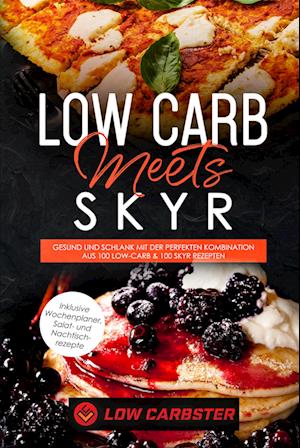 Low Carb meets Skyr: Gesund und schlank mit der perfekten Kombination aus 100 Low-Carb & 100 Skyr Rezepten