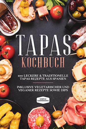 Tapas Kochbuch: 100 leckere & traditionelle Tapas Rezepte aus Spanien