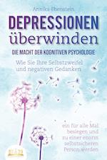 DEPRESSIONEN ÜBERWINDEN - Die Macht der kognitiven Psychologie: Wie Sie Ihre Selbstzweifel und negativen Gedanken ein für alle Mal besiegen und zu einer enorm selbstsicheren Person werden