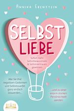 SELBSTLIEBE - Sofort mehr Selbstbewusstsein & Selbstvertrauen gewinnen: Wie Sie Ihre negativen Gedanken und Selbstzweifel ganz einfach loswerden und zu einer enorm starken Persönlichkeit werden