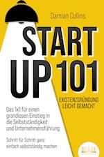 STARTUP 101 - Existenzgründung leicht gemacht: Das 1x1 für einen grandiosen Einstieg in die Selbstständigkeit und Unternehmensführung - Schritt für Schritt ganz einfach selbstständig machen