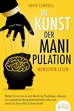 Die Kunst der Manipulation - Menschen lesen: Werden Sie von nun an zum Meister der Psychologie, erkennen Sie systematische Manipulationstechniken sofort und nutzen Sie diese selbst zu Ihrem Vorteil