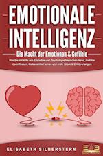 EMOTIONALE INTELLIGENZ - Die Macht der Emotionen & Gefühle: Wie Sie mit Hilfe von Empathie und Psychologie Menschen lesen, Gefühle beeinflussen, Gelassenheit lernen und mehr Glück & Erfolg erlangen