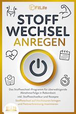 STOFFWECHSEL ANREGEN: Das Stoffwechsel-Programm für überwältigende Abnehmerfolge in Rekordzeit inkl. Stoffwechselkur und Rezepte - Stoffwechsel auf Hochtouren bringen und Fettverbrennung maximieren