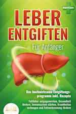 LEBER ENTGIFTEN FÜR ANFÄNGER - Das hochwirksame Entgiftungsprogramm inkl. Rezepte: Fettleber entgegenwirken, Gesundheit fördern, Immunsystem stärken, Krankheiten vorbeugen und Fettverbrennung fördern