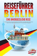 REISEFÜHRER BERLIN - Eine unvergessliche Reise: Erkunden Sie alle Traumorte und Sehenswürdigkeiten und erleben Sie kulinarisches Essen, Action, Spaß, Entspannung, uvm. - Der praxisnahe Reiseguide