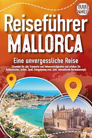 REISEFÜHRER MALLORCA - Eine unvergessliche Reise: Erkunden Sie alle Traumorte und Sehenswürdigkeiten und erleben Sie Kulinarisches, Action, Spaß, Entspannung uvm. (inkl. interaktivem Kartenkonzept)