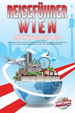 REISEFÜHRER WIEN - Eine unvergessliche Reise: Erkunden Sie alle Traumorte und Sehenswürdigkeiten und erleben Sie kulinarisches Essen, Action, Spaß, Entspannung, uvm. - Der praxisnahe Reiseguide