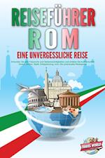 REISEFÜHRER ROM - Eine unvergessliche Reise: Erkunden Sie alle Traumorte und Sehenswürdigkeiten und erleben Sie kulinarisches Essen, Action, Spaß, Entspannung, uvm. - Der praxisnahe Reiseguide