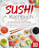 Das XXL Sushi Kochbuch für Anfänger: Die 123 leckersten Sushi Rezepte aus der japanischen Küche. Sushi ganz einfach zu Hause selbst machen - von Maki bis Nigiri und vieles mehr inkl. Nährwertangaben