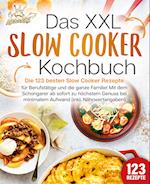 Das XXL Slow Cooker Kochbuch: Die 123 besten Slow Cooker Rezepte für Berufstätige und die ganze Familie! Mit dem Schongarer ab sofort zu höchstem Genuss bei minimalem Aufwand (inkl. Nährwertangaben)