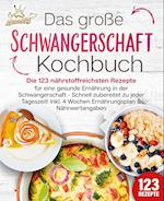 Schwangerschaft Kochbuch: Die 123 nährstoffreichsten Rezepte für eine gesunde Ernährung in der Schwangerschaft - Schnell zubereitet zu jeder Tageszeit! Inkl. 4 Wochen Ernährungsplan & Nährwertangaben