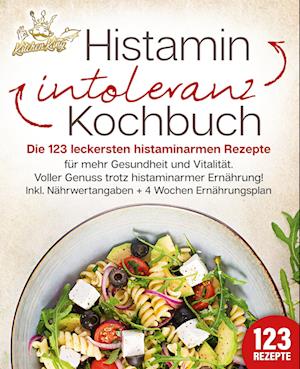 Histaminintoleranz Kochbuch: Die 123 leckersten histaminarmen Rezepte für mehr Gesundheit und Vitalität. Voller Genuss trotz histaminarmer Ernährung! Inkl. Nährwertangaben + 4 Wochen Ernährungsplan