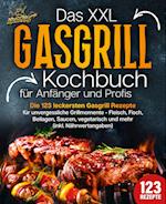 Das XXL Gasgrill Kochbuch für Anfänger & Profis: Die 123 leckersten Gasgrill Rezepte für unvergessliche Grillmomente - Fleisch, Fisch, Beilagen, Saucen, vegetarisch und mehr (inkl. Nährwertangaben)