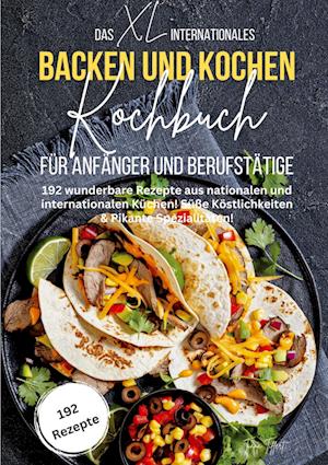 Das XL Internationales Backen und Kochen Kochbuch für Anfänger und Berufstätige