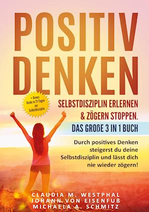 Positiv denken- Selbstdisziplin erlernen & zögern stoppen. Das große 3 in 1 Buch