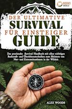 Der ultimative Survival Guide für Einsteiger: Das praxisnahe Survival Handbuch mit allen wichtigen Bushcraft- und Überlebenstechniken zum Meistern von Not- und Extremsituationen in der Wildnis