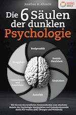 Die 6 Säulen der dunklen Psychologie: Wie Sie mit den bewährten Powermethoden zum absoluten Meister der Psychologie, Manipulation und Gedankenkontrolle durch NLP werden (inkl. Übungen und Workbook)