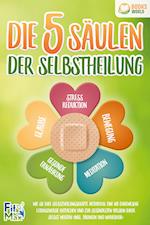 Die 5 Säulen der Selbstheilung: Wie Sie Ihre Selbstheilungskräfte aktivieren, eine nie dagewesene Lebensenergie entfachen und zur gesündesten Version Ihrer selbst werden (inkl. Übungen und Workbook)