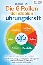 Die 6 Rollen der idealen Führungskraft: Mit den bewährten Leadership Powermethoden aus dem Modern Leading zur erfolgreichen Führungskraft und Mitarbeiterführung mit System (inkl. Workbook & Übungen)