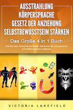 AUSSTRAHLUNG - KÖRPERSPRACHE - GESETZ DER ANZIEHUNG - SELBSTBEWUSSTSEIN STÄRKEN - Das Große 4 in 1 Buch: Wie Sie mehr Charisma entwickeln, Menschen für sich gewinnen und Selbstvertrauen aufbauen