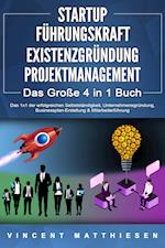 STARTUP - FÜHRUNGSKRAFT - EXISTENZGRÜNDUNG - PROJEKTMANAGEMENT - Das Große 4 in 1 Buch: Das 1x1 der erfolgreichen Selbstständigkeit, Unternehmensgründung, Businessplan-Erstellung & Mitarbeiterführung