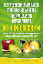 FETT VERBRENNEN AM BAUCH - STOFFWECHSEL ANREGEN - INTERVALLFASTEN - MUSKELAUFBAU: 4 in 1 Buch! Effektiv Bauch weg, Stoffwechsel beschleunigen, Muskeln aufbauen und Abnehmen ohne und mit Diät & Sport!