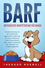 BARF - Artgerechte Rohfütterung für Hunde: Hundeerziehung mit der natürlichen gesunden Ernährung für Ihren Vierbeiner. Alles Wissenswerte über rohes Hundefutter inkl. Rezepte und Ernährungspläne