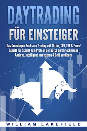 DAYTRADING FÜR EINSTEIGER: Das Grundlagen Buch zum Trading mit Aktien, CFD, ETF & Forex! Schritt für Schritt zum Profi durch technische Analyse. Intelligent investieren & Geld verdienen