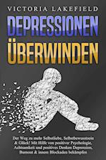 DEPRESSIONEN ÜBERWINDEN: Der Weg zu mehr Selbstliebe, Selbstbewusstsein & Glück! Mit Hilfe von positiver Psychologie, Achtsamkeit und positives Denken Depression, Burnout & innere Blockaden bekämpfen