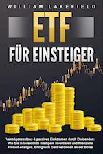 ETF FÜR EINSTEIGER - Vermögensaufbau & passives Einkommen durch Dividenden: Wie Sie in Indexfonds intelligent investieren und finanzielle Freiheit erlangen. Erfolgreich Geld verdienen an der Börse