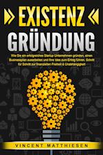 EXISTENZGRÜNDUNG: Wie Sie ein erfolgreiches Startup Unternehmen gründen, einen Businessplan ausarbeiten und Ihre Idee zum Erfolg führen. Schritt für Schritt zur finanziellen Freiheit & Unabhängigkeit