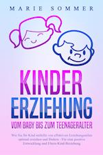 KINDERERZIEHUNG - Vom Baby bis zum Teenageralter: Wie Sie Ihr Kind mit Hilfe von effektiven Erziehungsstilen optimal erziehen und fördern - Für eine positive Entwicklung und Eltern-Kind-Beziehung