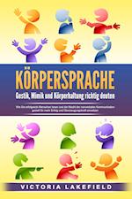 KÖRPERSPRACHE - Gestik, Mimik und Körperhaltung richtig deuten: Wie Sie erfolgreich Menschen lesen und die Macht der nonverbalen Kommunikation gezielt für mehr Erfolg und Überzeugungskraft einsetzen