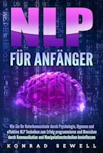 NLP FÜR ANFÄNGER: Wie Sie Ihr Unterbewusstsein durch Psychologie, Hypnose und effektive NLP Techniken zum Erfolg programmieren und Menschen durch Kommunikation und Manipulationstechniken beeinflussen