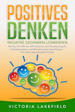 POSITIVES DENKEN - Negative Gedanken loswerden: Wie Sie mit Hilfe von Affirmationen und Visualisierung Ihr Unterbewusstsein und Mindset positiv beeinflussen - Für mehr Lebensfreude & Erfolg