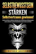 SELBSTBEWUSSTSEIN STÄRKEN - Selbstvertrauen gewinnen!: Wie Sie mit Hilfe von effektiven Methoden Ihre Ausstrahlung und Körpersprache enorm verbessern und Ihre Persönlichkeit auf ein neues Level heben