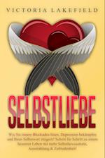 Selbstliebe: Wie Sie innere Blockaden lösen, Depression bekämpfen und Ihren Selbstwert steigern! Schritt für Schritt zu einem besseren Leben mit mehr Selbstbewusstsein, Ausstrahlung & Zufriedenheit!