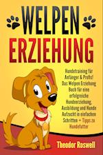 Welpenerziehung: Hundetraining für Anfänger & Profis! Das Welpen Erziehung Buch für eine erfolgreiche Hundeerziehung, Ausbildung und Hunde Aufzucht in einfachen Schritten + Tipps zu Hundefutter