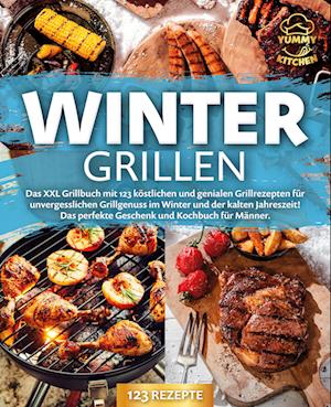 Wintergrillen: Das XXL Grillbuch mit 123 köstlichen und genialen Grillrezepten für unvergesslichen Grillgenuss im Winter und der kalten Jahreszeit! Das perfekte Geschenk und Kochbuch für Männer.