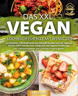 Das XXL Vegan Kochbuch für Alle mit wenig Zeit: 123 köstliche, nährstoffreiche und schnelle Rezepte aus der veganen Küche. Inkl. Nährwertangaben und 4 Wochen Ernährungsplan