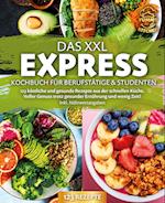 Das XXL Express Kochbuch für Berufstätige & Studenten: 123 köstliche und gesunde Rezepte aus der schnellen Küche. Voller Genuss trotz gesunder Ernährung und wenig Zeit! Inkl. Nährwertangaben