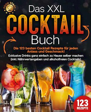 Das XXL Cocktail Buch: Die 123 besten Cocktail Rezepte für jeden Anlass und Geschmack! Exklusive Drinks ganz einfach zu Hause selber machen (inkl. Nährwertangaben und alkoholfreien Cocktails)