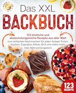 Das XXL Backbuch: 123 köstliche und abwechslungsreiche Rezepte aus aller Welt zum einfachen Nachmachen für jeden Anlass! Torten, Kuchen, Cupcakes, Kekse, Brot und vieles mehr (inkl. Nährwertangaben)