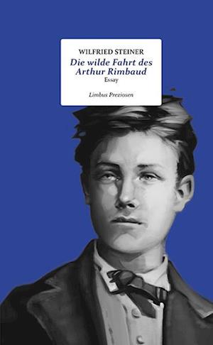 Die wilde Fahrt des Arthur Rimbaud