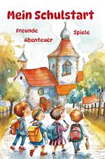 Mein Schulstart - Freunde, Spiele, Abenteuer - Mein erstes Schuljahr