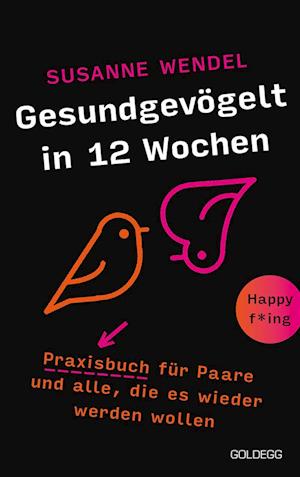 Gesundgevögelt in 12 Wochen. Praxisbuch für Paare und alle, die es wieder werden wollen. Beziehungspflege beginnt mit einem erfüllten Liebesleben: Sextipps für lange Beziehungen, die für Schwung sorgen!