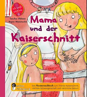 Mama und der Kaiserschnitt - Das Kindersachbuch zum Thema Kaiserschnitt, nächste Schwangerschaft und natürliche Geburt