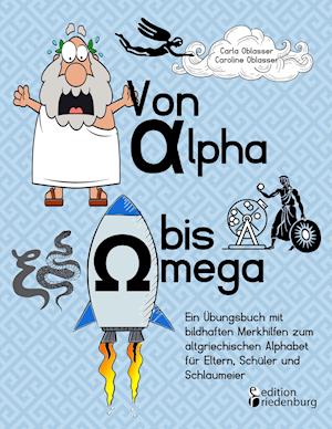 Von Alpha bis Omega - Ein Übungsbuch mit bildhaften Merkhilfen zum altgriechischen Alphabet für Eltern, Schüler und Schlaumeier